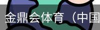 金鼎会体育（中国）官方网站